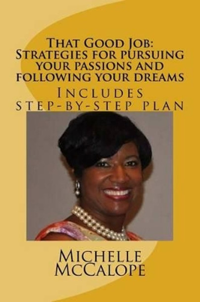 That Good Job: Strategies for pursuing your passions and following your dreams: Includes a step-by-step plan by Michelle McCalope 9781522896074