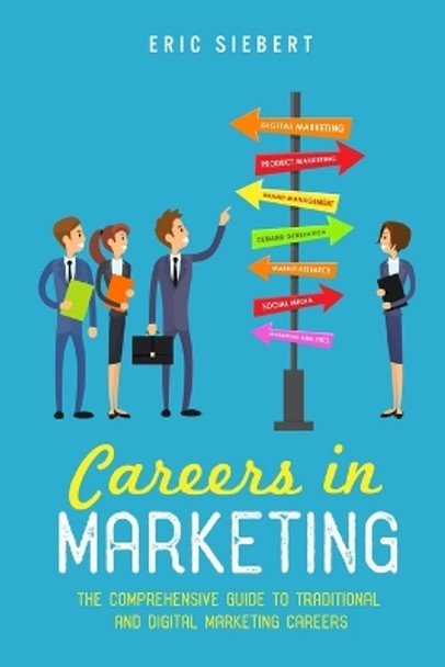 Careers In Marketing: The Complete Guide to Marketing and Digital Marketing Careers by Eric Siebert 9781522922643