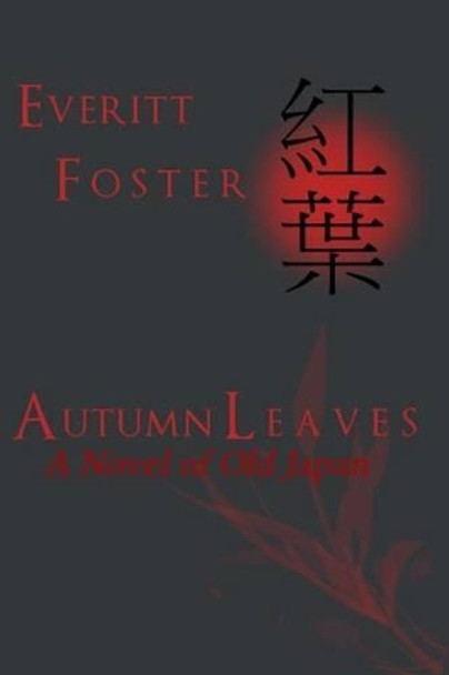 Autumn Leaves: A Novel of Old Japan by Everitt Foster 9781523203956