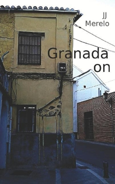 Granada on: Granada Off the Beaten Track, Urban Explorations in Granada, Andalusia, Spain by Jj Merelo 9781523257089