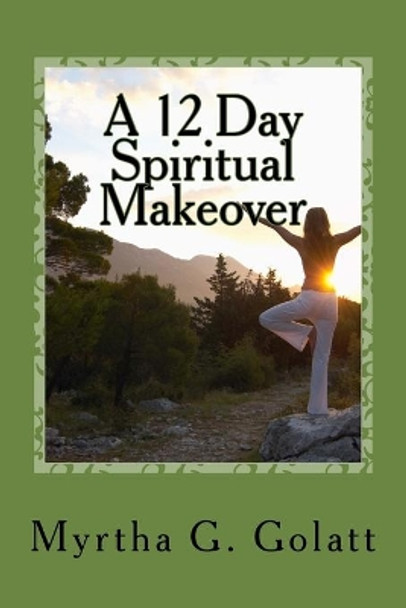 A 12 Day Spiritual Makeover: A scripture a day to brighten your way by Myrtha G Golatt 9781523268580