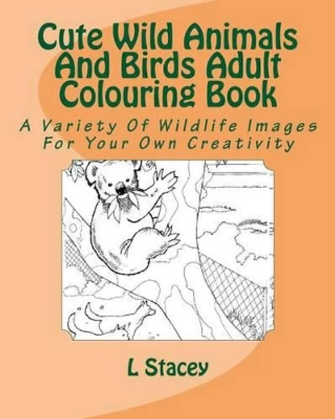 Cute Wild Animals And Birds Adult Colouring Book: A Variety Of Wildlife Images For Your Own Creativity by L Stacey 9781523274840