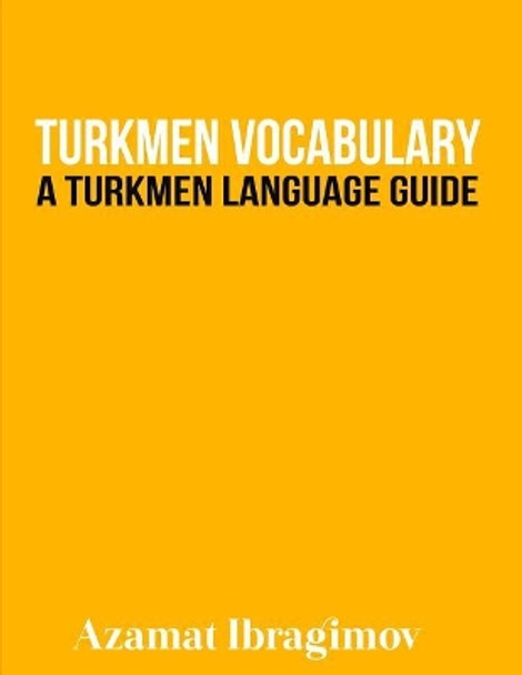 Turkmen Vocabulary: A Turkmen Language Guide by Azamat Ibragimov 9781523290963