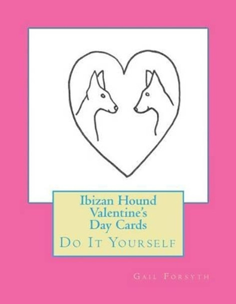 Ibizan Hound Valentine's Day Cards: Do It Yourself by Gail Forsyth 9781523301713