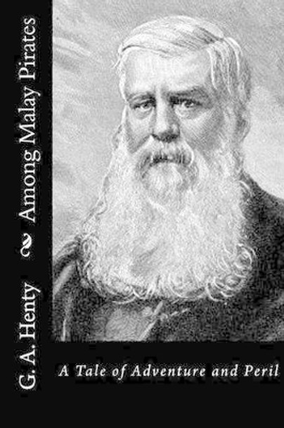 Among Malay Pirates: a Tale of Adventure and Peril by G a Henty 9781523338863