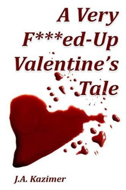 A Very F***ed-Up Valentine's Tale: Novella by J A Kazimer 9781523359257