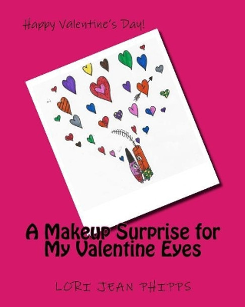 A Makeup Surprise for My Valentine Eyes by Lori Jean Phipps 9781523483068