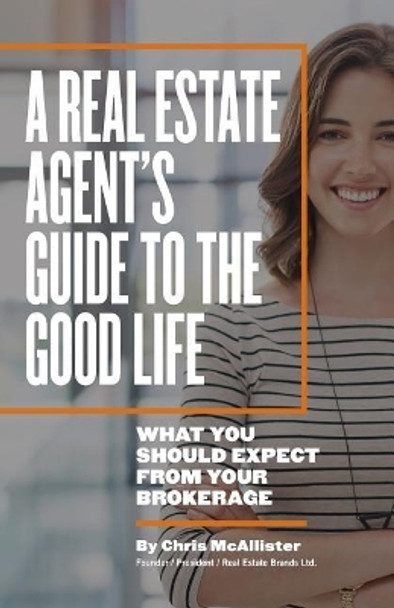 A Real Estate Agent's Guide to The Good Life: What You Should Expect From Your Brokerage by Chris McAllister 9781523635962