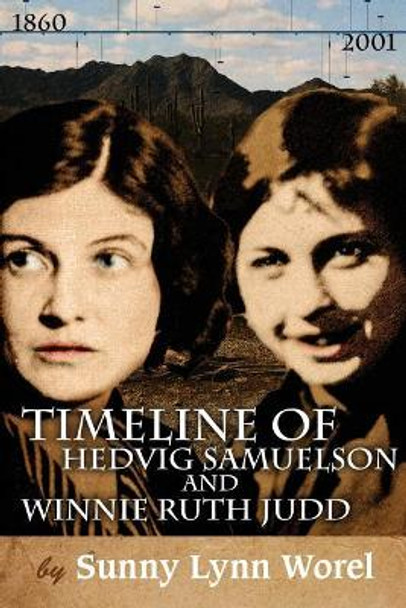 Timeline of Hedvig Samuelson and Winnie Ruth Judd: Timeline of Hedvig (Sammy) Samuelson and Winnie Ruth Judd 1860-2001 by Janet V Worel 9781523481989