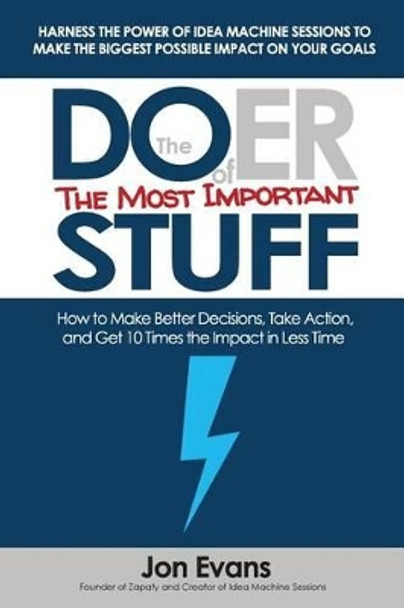 The Doer of the Most Important Stuff: How to Make Better Decisions, Take Action, and Get 10 Times The Impact in Less Time by Jon Evans 9781523807062