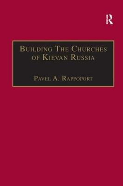 Building the Churches of Kievan Russia by Pavela A. Rappoport