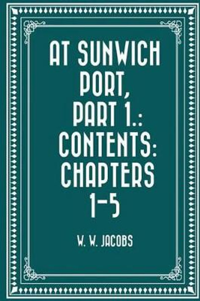 At Sunwich Port, Part 1.: Contents: Chapters 1-5 by W W Jacobs 9781523824366