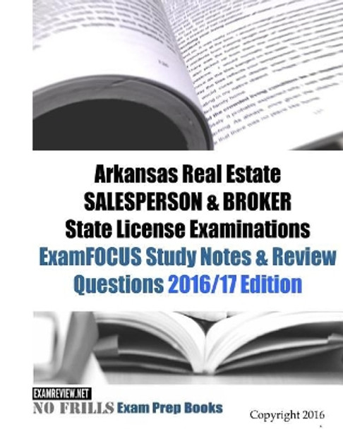 Arkansas Real Estate SALESPERSON & BROKER State License Examinations ExamFOCUS Study Notes & Review Questions 2016/17 Edition by Examreview 9781523967599