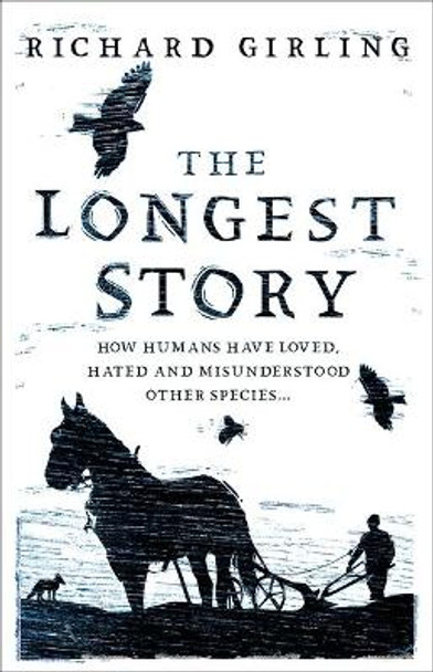 The Longest Story: How humans have loved, hated and misunderstood other species by Richard Girling