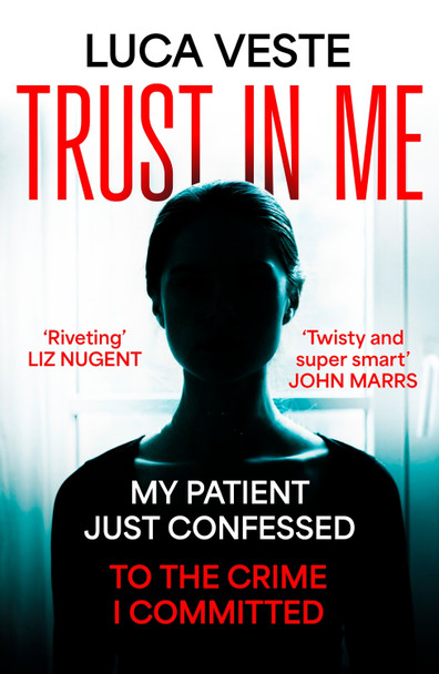 Trust In Me: My patient just confessed - to the crime I committed ... by Luca Veste 9781529357400