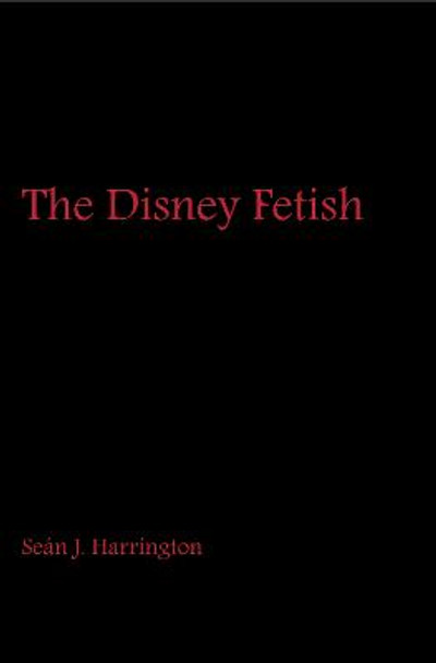 The Disney Fetish by Sean J. Harrington