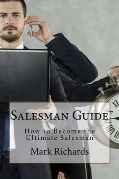 Salesman Guide: How to Become the Ultimate Salesman by Dr Mark Richards 9781530038237