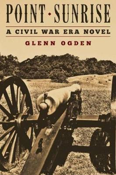 Point Sunrise: a Civil War Era Novel by Glenn Ogden 9781530160600