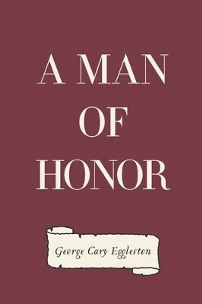 A Man of Honor by George Cary Eggleston 9781530165773