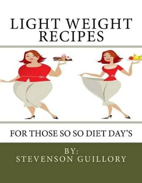 Light Weight Recipes: For Those So So Diet Day's by Stevenson J Guillory 9781530203574