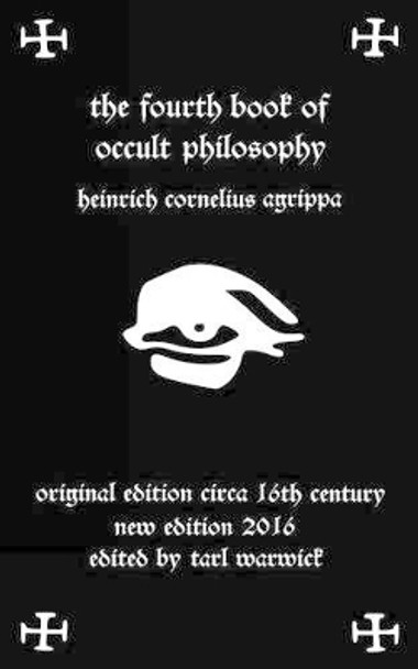 Fourth Book of Occult Philosophy: Of Heinrich Cornelius Agrippa by Tarl Warwick 9781530650804