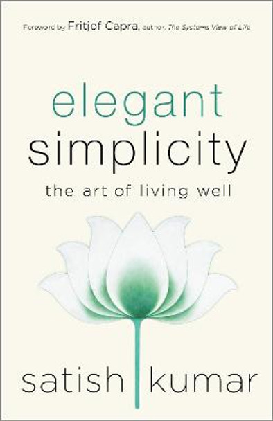 Elegant Simplicity: The Art of Living Well by Satish Kumar