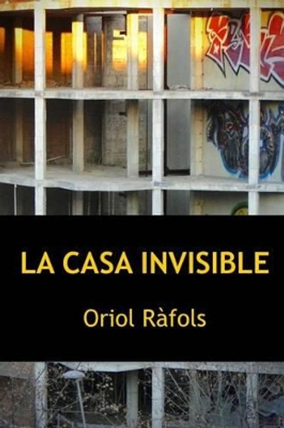 La casa invisible: les infinites maneres de mirar-se, o no, una mateixa cosa by Oriol Rafols 9781530700127