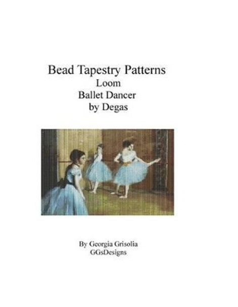 Bead Tapestry Patterns Loom Ballet Dancer by Degas by Georgia Grisolia 9781530822164