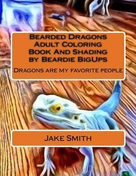 Bearded Dragons Adult Coloring Book and Shading by Beardie Bigups by Jake Smith 9781530930616