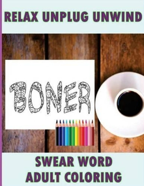 Swear Word Coloring Book: Relaxation, Stress Relief Patterns to Unwind and Unplug (Adult Sweary Coloring Book) by Sweary Man 9781530698820