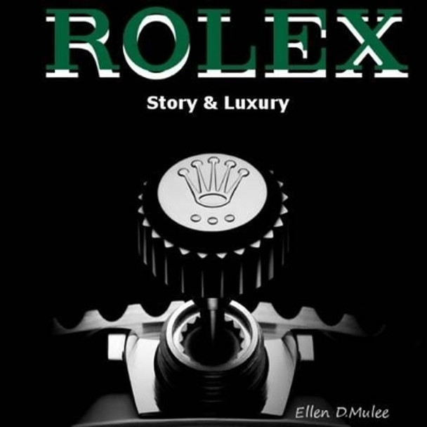 Rolex: Story & Luxury by Ellen D Mulee 9781530888481