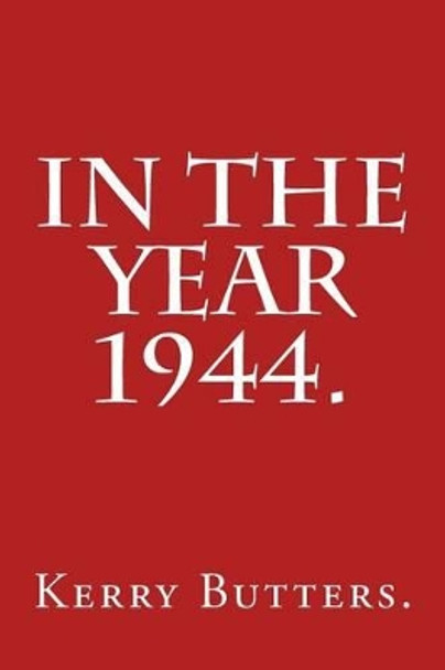 In the Year 1944. by Kerry Butters 9781530894475