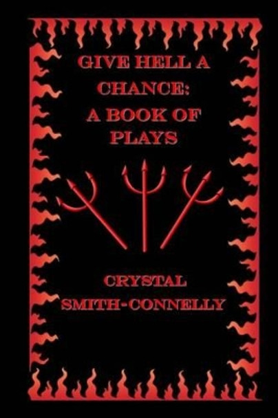 Give Hell a Chance: A Book of Plays by Crystal Smith-Connelly 9781530913831