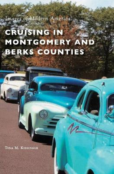 Cruising in Montgomery and Berks Counties by Tina M Kissinger 9781531699857