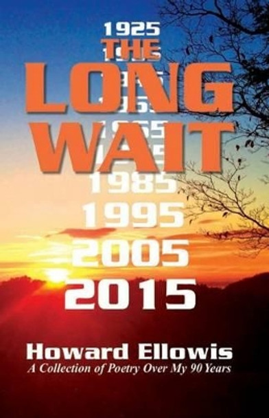 The Long Wait: A collection of poetry reflections over my ninety years. by Howard Ellowis 9781514112984