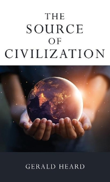 The Source of Civilization by Gerald Heard 9781532670756