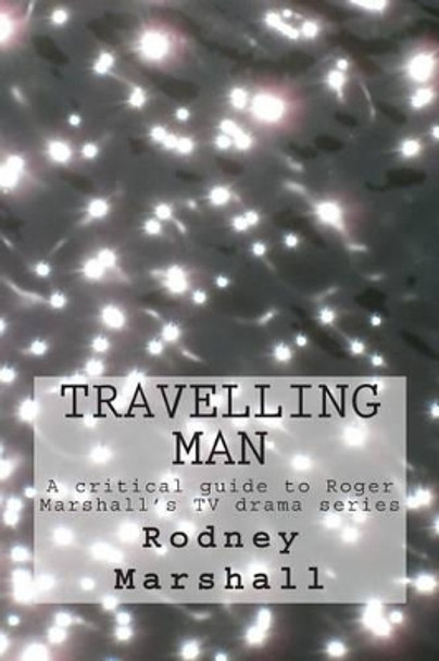 Travelling Man: A critical guide to Roger Marshall's TV series by Rodney Marshall 9781514151464