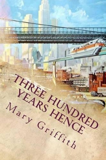 Three Hundred Years Hence: Illustrated by Mary Griffith 9781514200605