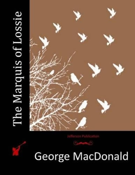The Marquis of Lossie by George MacDonald 9781514297384