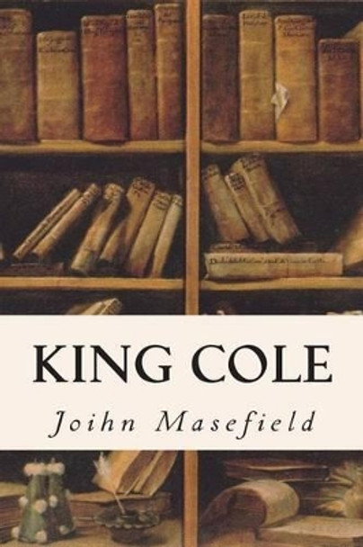 King Cole by Joihn Masefield 9781514341452