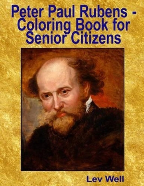 Peter Paul Rubens - Coloring Book for Senior Citizens by Lev Well 9781514644461