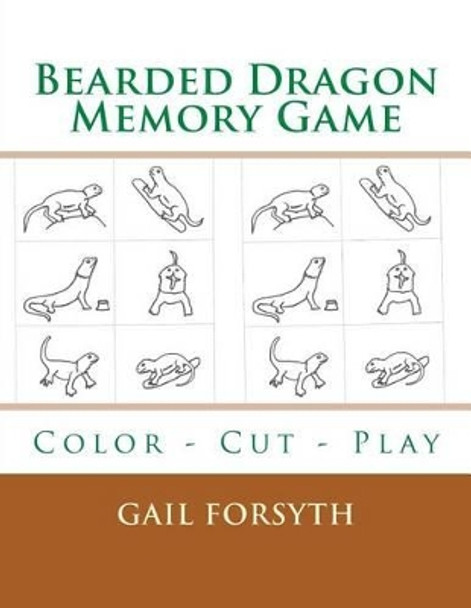 Bearded Dragon Memory Game: Color - Cut - Play by Gail Forsyth 9781514600436