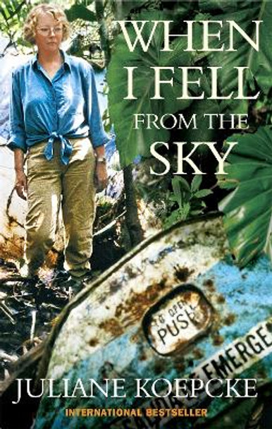 When I Fell From The Sky: The True Story of One Woman's Miraculous Survival by Juliane Koepcke