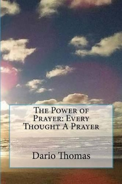 The Power of Prayer: Every Thought A Prayer by Dario D Thomas 9781514797587