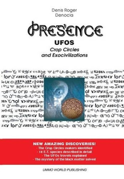 PRESENCE 1 - UFOs, Crop Circles and Exocivilizations by Denis Roger Denocla 9781515058786