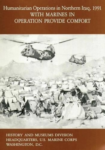Humanitarian Operations in Northern Iraq, 1991: With Marines in Operation Provide Comfort by Usmcr Lt Col Ronald J Brown 9781517540937