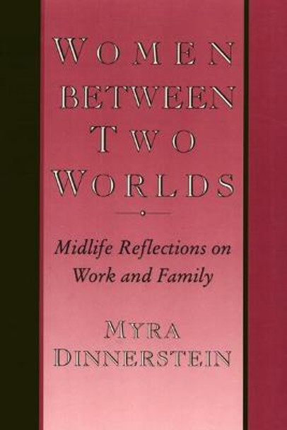 Women Between Two Worlds: Midlife Reflections on Work and Family by Myra Dinnerstein