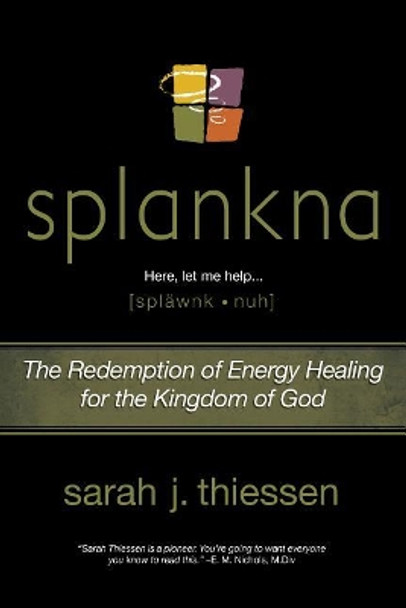 Splankna: The Redemption of Energy Healing for the Kingdom of God by Sarah J Thiessen 9781512792751