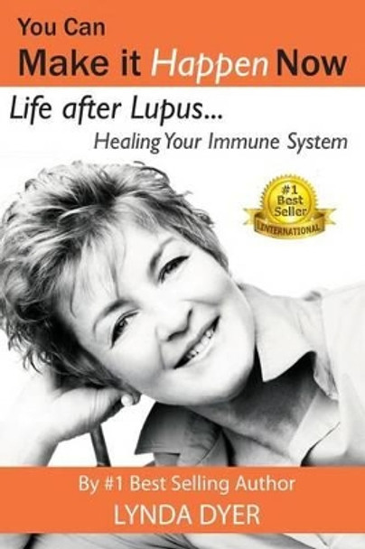 You Can Make It Happen Now: Life After Lupus: Healing Your Immune System by Lynda Dyer 9781517265366