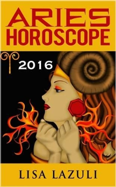 Aries Horoscope: 2016 by Lisa Lazuli 9781515242192
